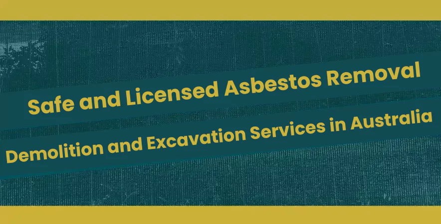 Safe and Licensed Asbestos Removal, Demolition and Excavation Services in Australia
