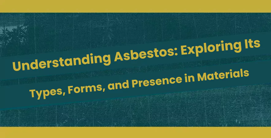 Understanding Asbestos, It’s Types, Form and Materials