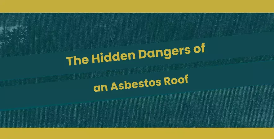 The Hidden Dangers of an Asbestos Roof